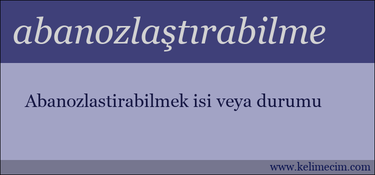 abanozlaştırabilme kelimesinin anlamı ne demek?