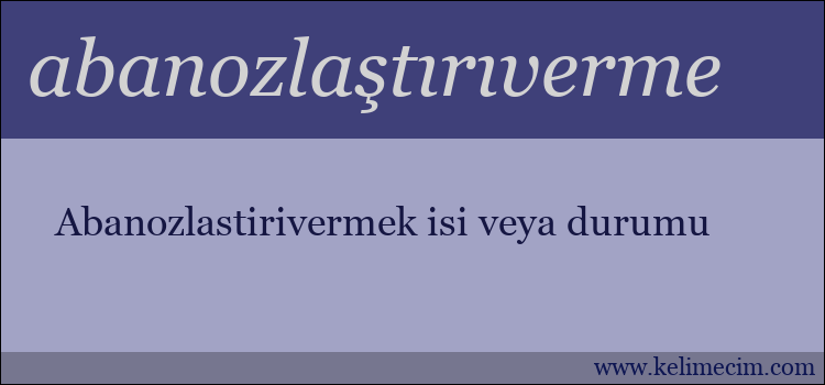 abanozlaştırıverme kelimesinin anlamı ne demek?