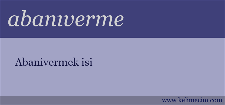 abanıverme kelimesinin anlamı ne demek?