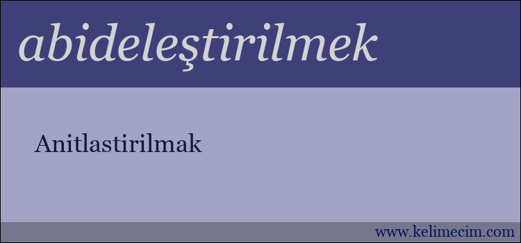 abideleştirilmek kelimesinin anlamı ne demek?