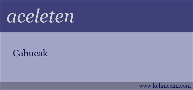 aceleten kelimesinin anlamı ne demek?