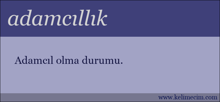 adamcıllık kelimesinin anlamı ne demek?