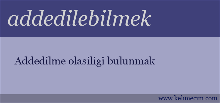 addedilebilmek kelimesinin anlamı ne demek?