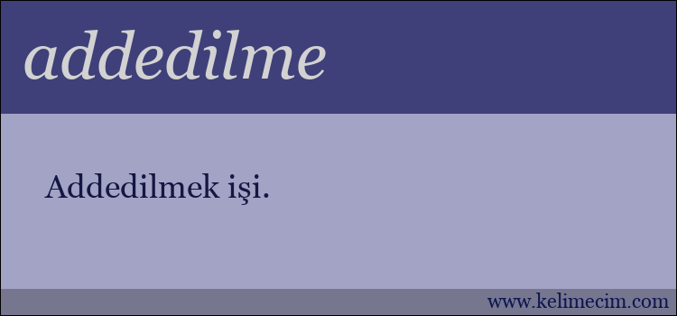 addedilme kelimesinin anlamı ne demek?