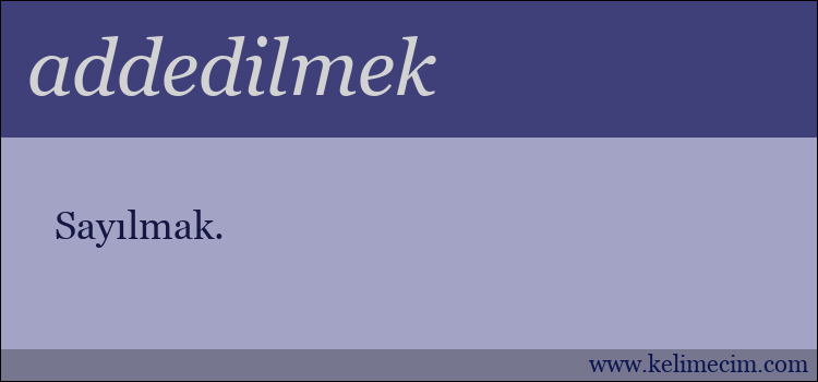 addedilmek kelimesinin anlamı ne demek?