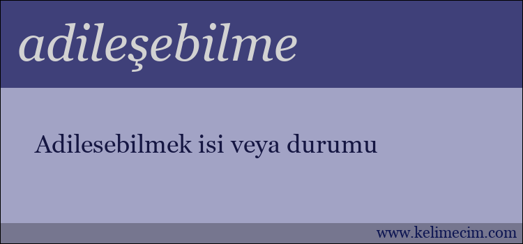 adileşebilme kelimesinin anlamı ne demek?