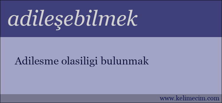 adileşebilmek kelimesinin anlamı ne demek?