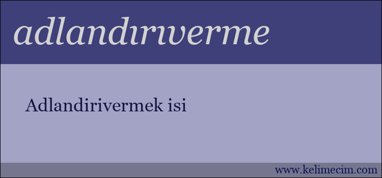 adlandırıverme kelimesinin anlamı ne demek?