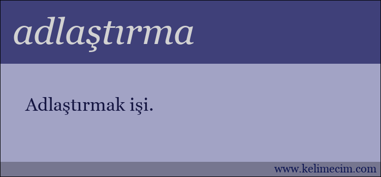 adlaştırma kelimesinin anlamı ne demek?