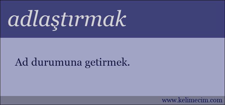 adlaştırmak kelimesinin anlamı ne demek?