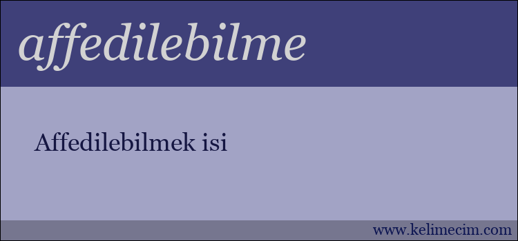 affedilebilme kelimesinin anlamı ne demek?