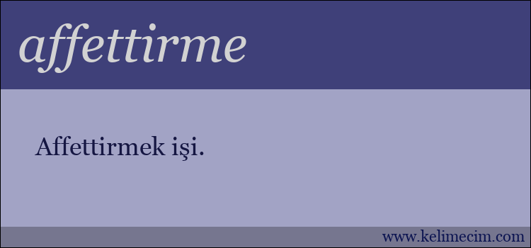 affettirme kelimesinin anlamı ne demek?