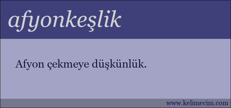 afyonkeşlik kelimesinin anlamı ne demek?