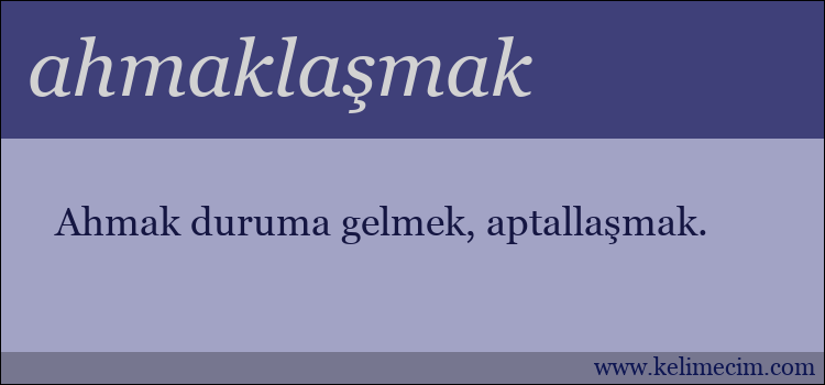 ahmaklaşmak kelimesinin anlamı ne demek?