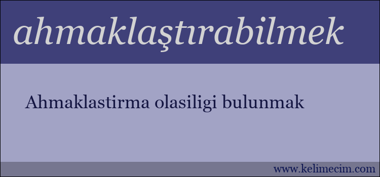 ahmaklaştırabilmek kelimesinin anlamı ne demek?