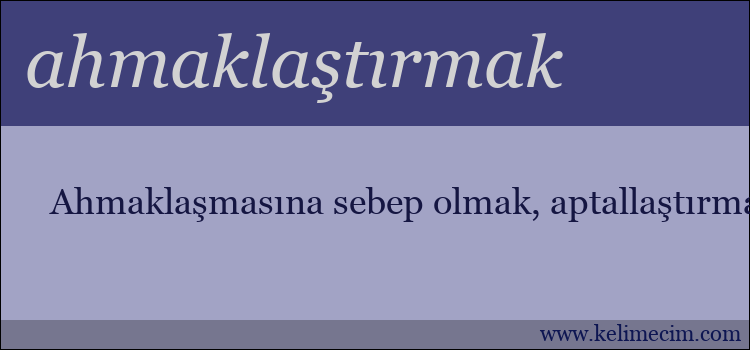 ahmaklaştırmak kelimesinin anlamı ne demek?