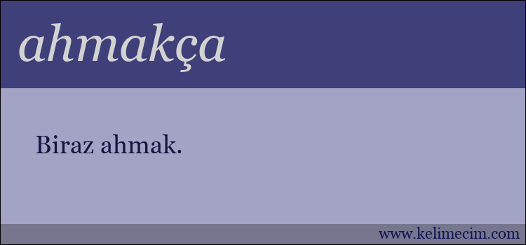 ahmakça kelimesinin anlamı ne demek?