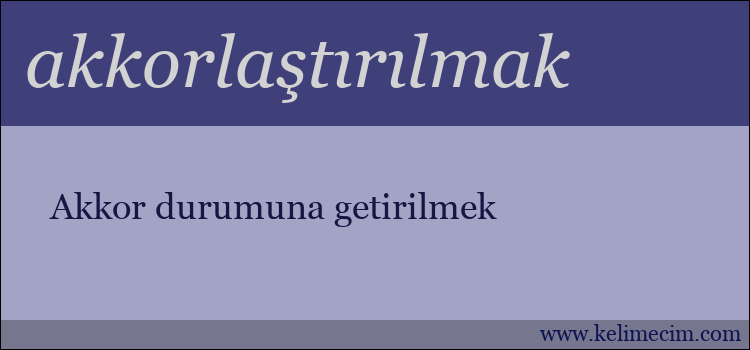 akkorlaştırılmak kelimesinin anlamı ne demek?