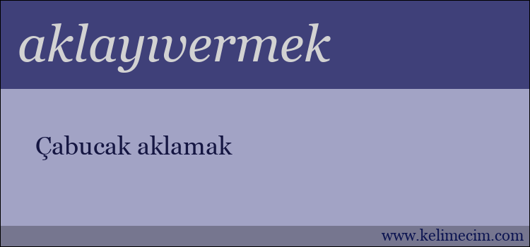 aklayıvermek kelimesinin anlamı ne demek?