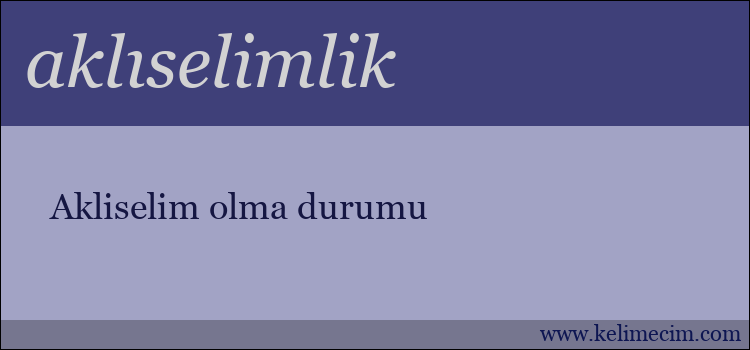 aklıselimlik kelimesinin anlamı ne demek?