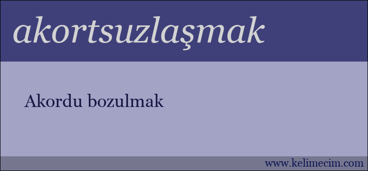 akortsuzlaşmak kelimesinin anlamı ne demek?