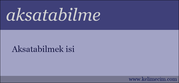 aksatabilme kelimesinin anlamı ne demek?