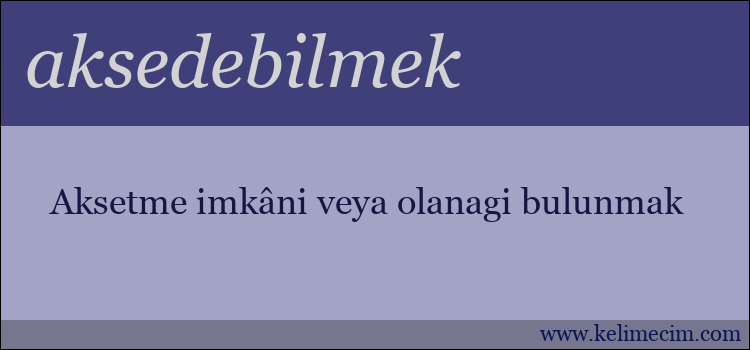 aksedebilmek kelimesinin anlamı ne demek?