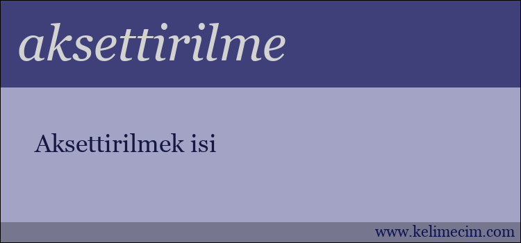 aksettirilme kelimesinin anlamı ne demek?