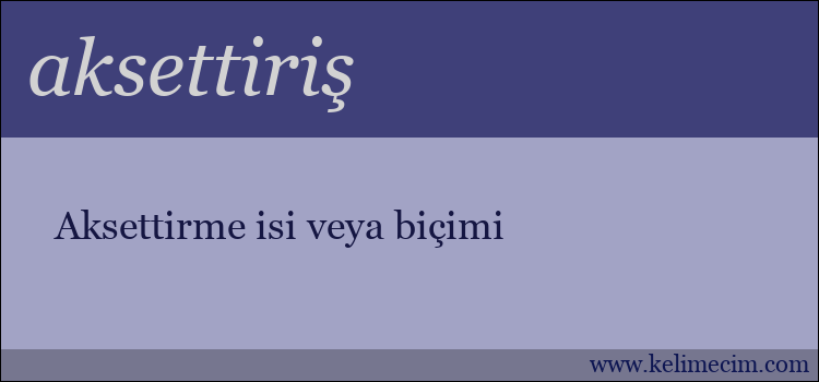 aksettiriş kelimesinin anlamı ne demek?