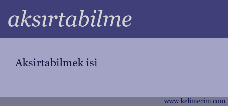 aksırtabilme kelimesinin anlamı ne demek?