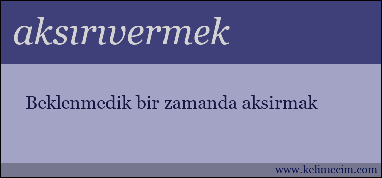 aksırıvermek kelimesinin anlamı ne demek?