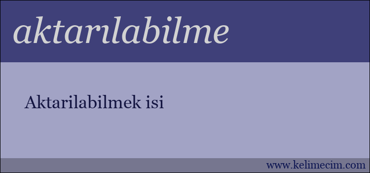 aktarılabilme kelimesinin anlamı ne demek?