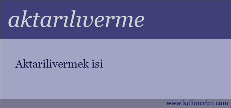 aktarılıverme kelimesinin anlamı ne demek?