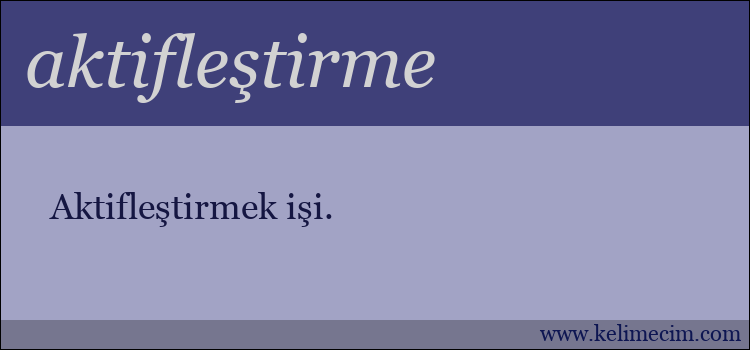 aktifleştirme kelimesinin anlamı ne demek?