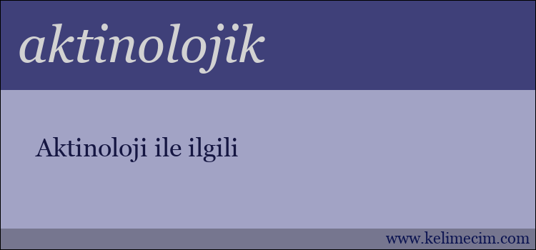 aktinolojik kelimesinin anlamı ne demek?