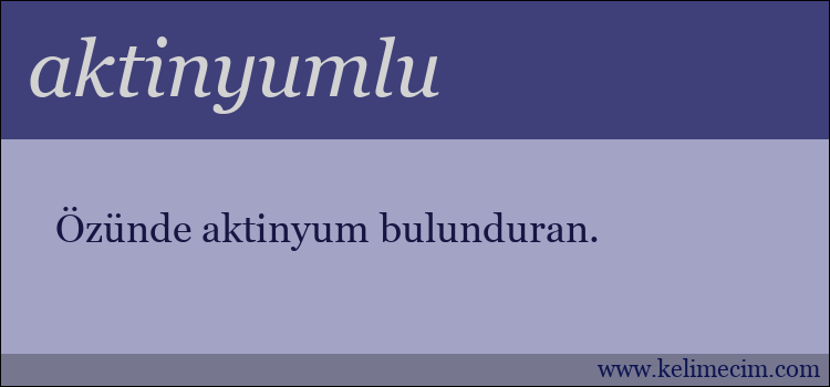 aktinyumlu kelimesinin anlamı ne demek?