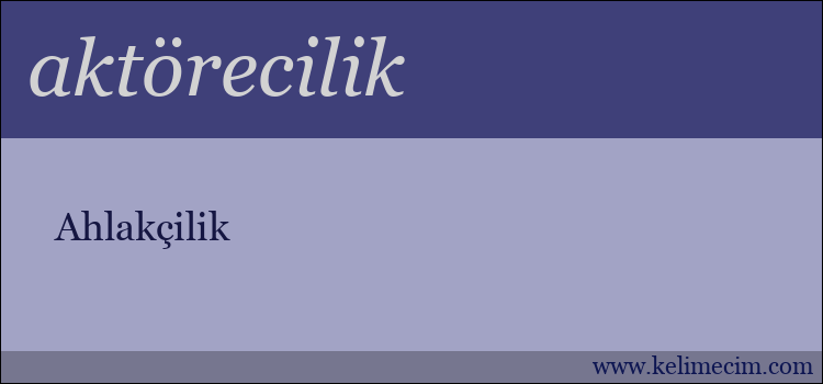 aktörecilik kelimesinin anlamı ne demek?