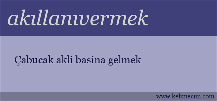 akıllanıvermek kelimesinin anlamı ne demek?