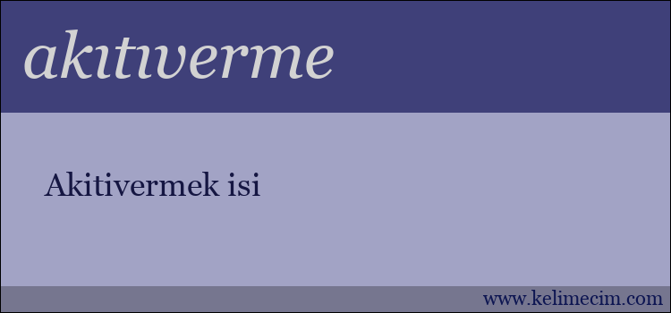 akıtıverme kelimesinin anlamı ne demek?