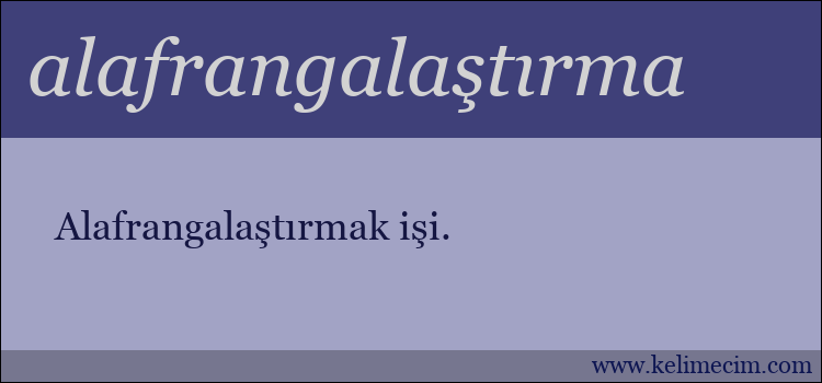 alafrangalaştırma kelimesinin anlamı ne demek?