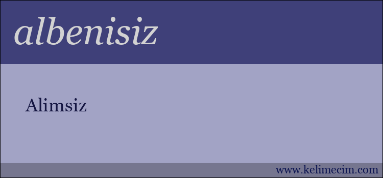 albenisiz kelimesinin anlamı ne demek?