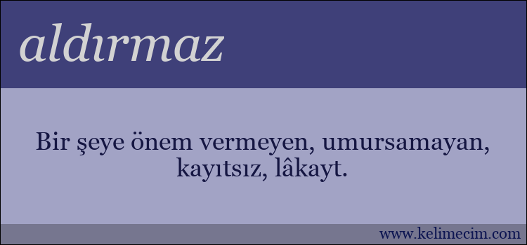 aldırmaz kelimesinin anlamı ne demek?