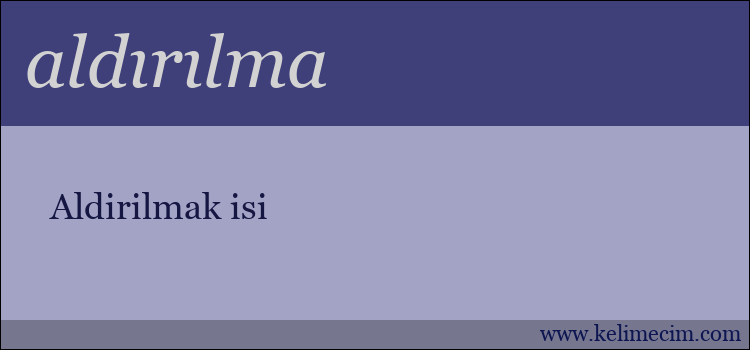 aldırılma kelimesinin anlamı ne demek?