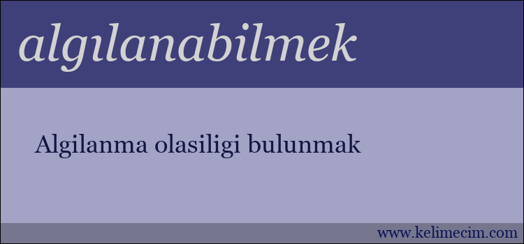 algılanabilmek kelimesinin anlamı ne demek?