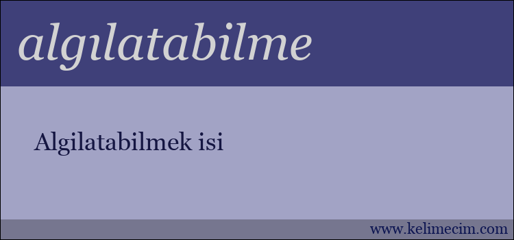 algılatabilme kelimesinin anlamı ne demek?