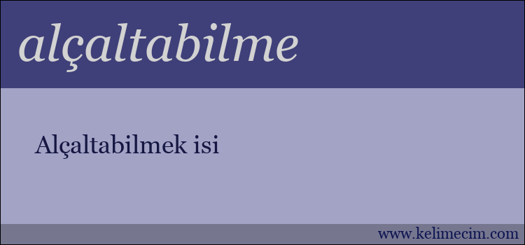 alçaltabilme kelimesinin anlamı ne demek?