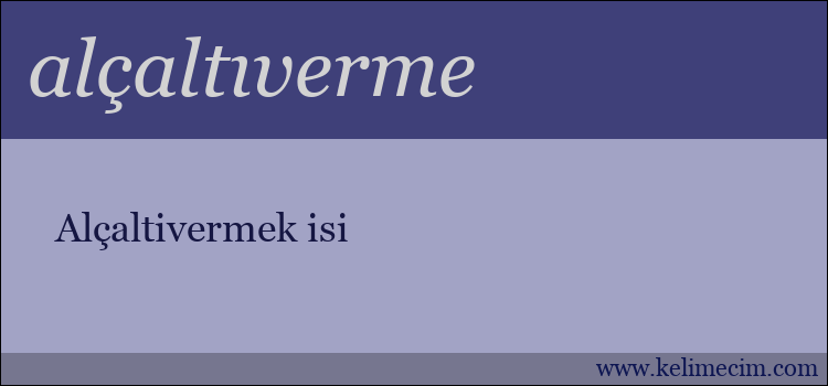 alçaltıverme kelimesinin anlamı ne demek?