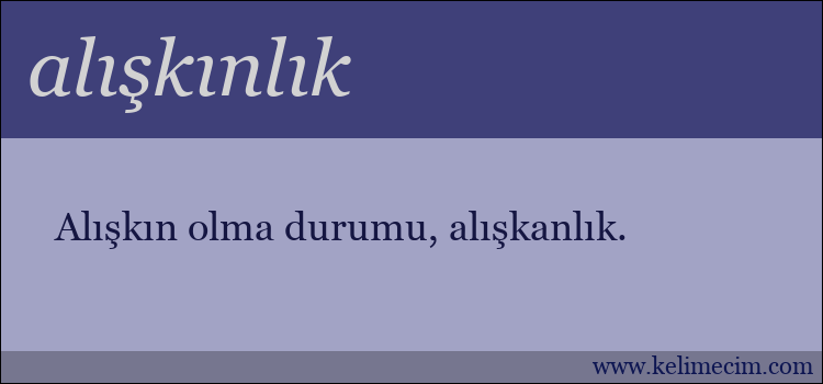 alışkınlık kelimesinin anlamı ne demek?