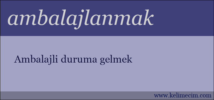 ambalajlanmak kelimesinin anlamı ne demek?