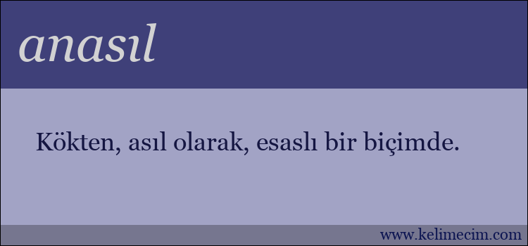 anasıl kelimesinin anlamı ne demek?